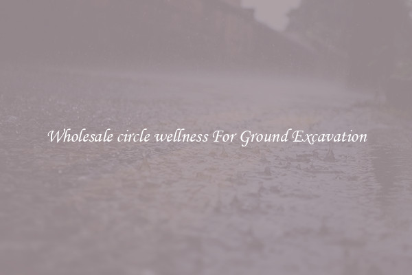 Wholesale circle wellness For Ground Excavation
