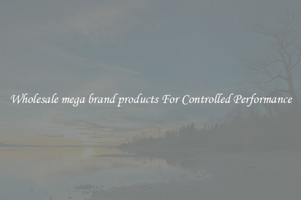 Wholesale mega brand products For Controlled Performance