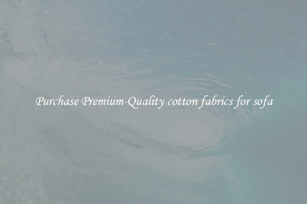 Purchase Premium-Quality cotton fabrics for sofa