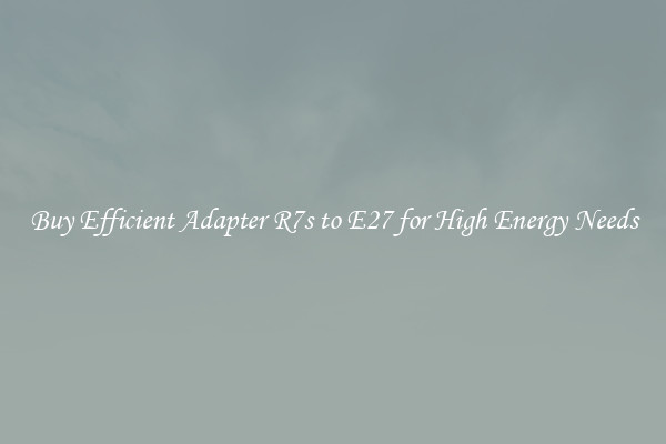 Buy Efficient Adapter R7s to E27 for High Energy Needs