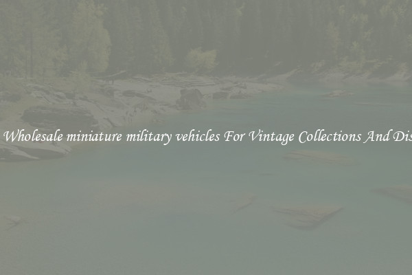 Buy Wholesale miniature military vehicles For Vintage Collections And Display