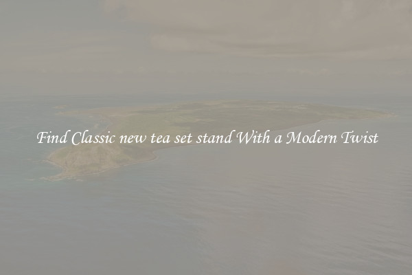 Find Classic new tea set stand With a Modern Twist