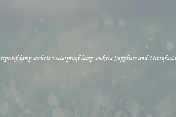 waterproof lamp sockets waterproof lamp sockets Suppliers and Manufacturers