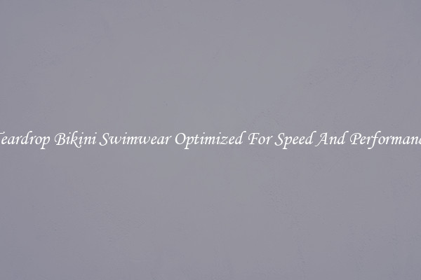 Teardrop Bikini Swimwear Optimized For Speed And Performance