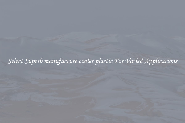Select Superb manufacture cooler plastic For Varied Applications