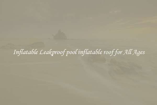 Inflatable Leakproof pool inflatable roof for All Ages
