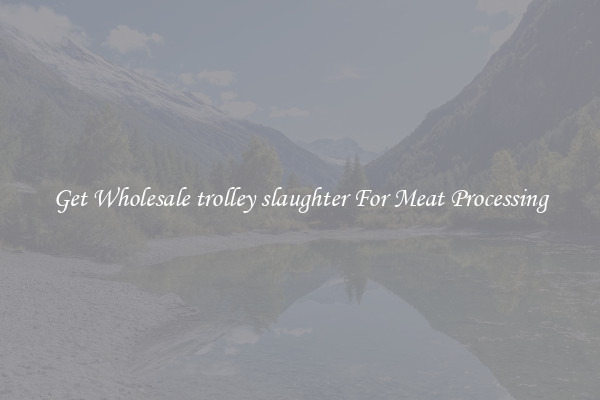 Get Wholesale trolley slaughter For Meat Processing