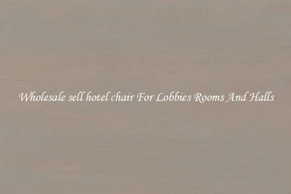 Wholesale sell hotel chair For Lobbies Rooms And Halls