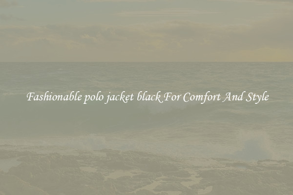 Fashionable polo jacket black For Comfort And Style