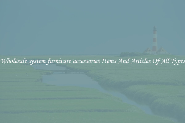 Wholesale system furniture accessories Items And Articles Of All Types