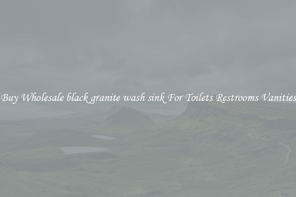 Buy Wholesale black granite wash sink For Toilets Restrooms Vanities