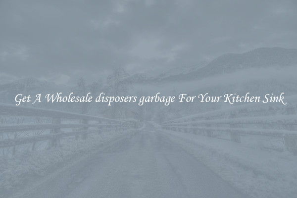 Get A Wholesale disposers garbage For Your Kitchen Sink