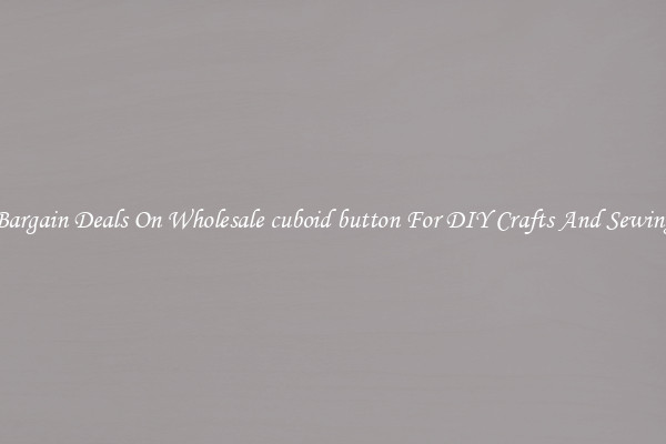 Bargain Deals On Wholesale cuboid button For DIY Crafts And Sewing