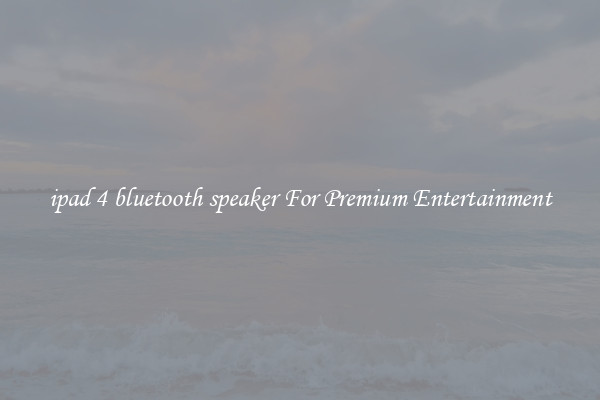 ipad 4 bluetooth speaker For Premium Entertainment