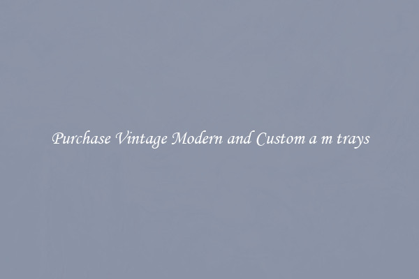 Purchase Vintage Modern and Custom a m trays