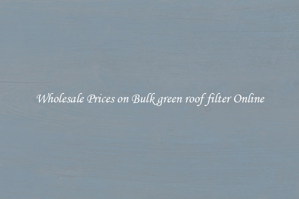 Wholesale Prices on Bulk green roof filter Online