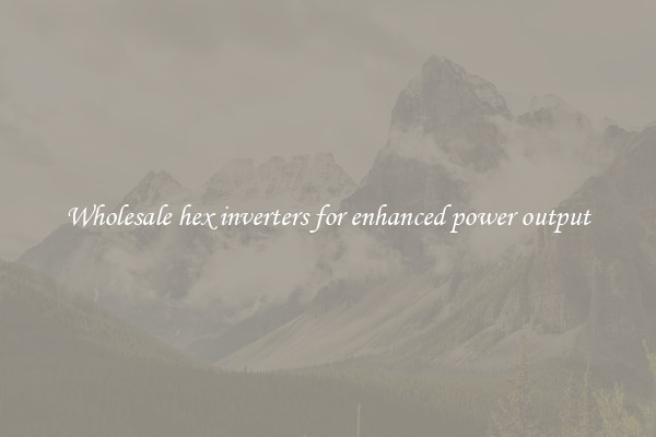 Wholesale hex inverters for enhanced power output