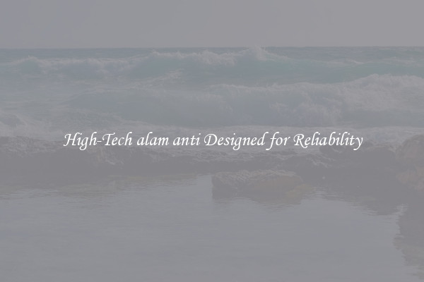 High-Tech alam anti Designed for Reliability