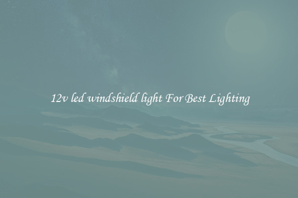 12v led windshield light For Best Lighting