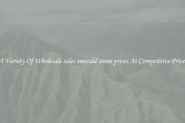 A Variety Of Wholesale sales emerald stone prices At Competitive Prices
