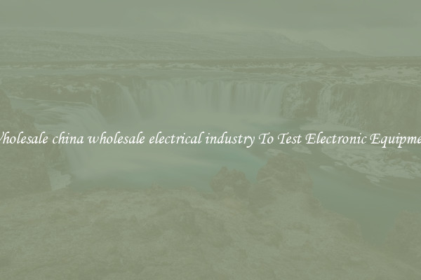 Wholesale china wholesale electrical industry To Test Electronic Equipment