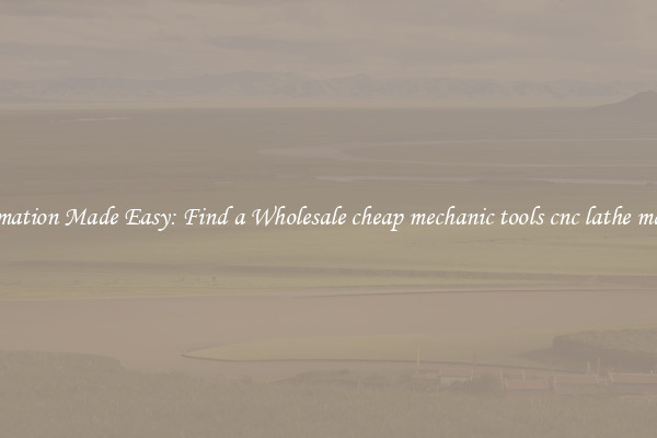  Automation Made Easy: Find a Wholesale cheap mechanic tools cnc lathe machine 