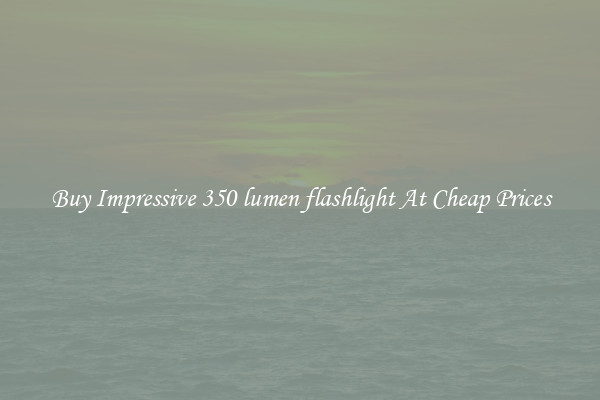Buy Impressive 350 lumen flashlight At Cheap Prices