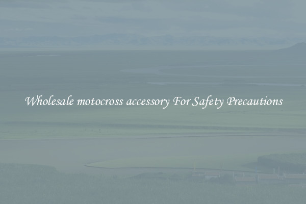 Wholesale motocross accessory For Safety Precautions