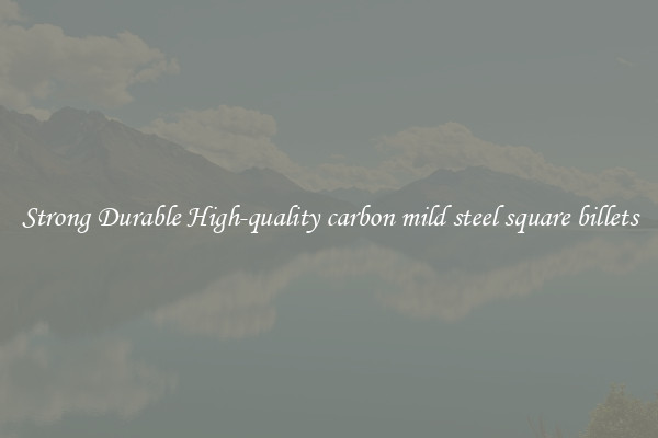 Strong Durable High-quality carbon mild steel square billets
