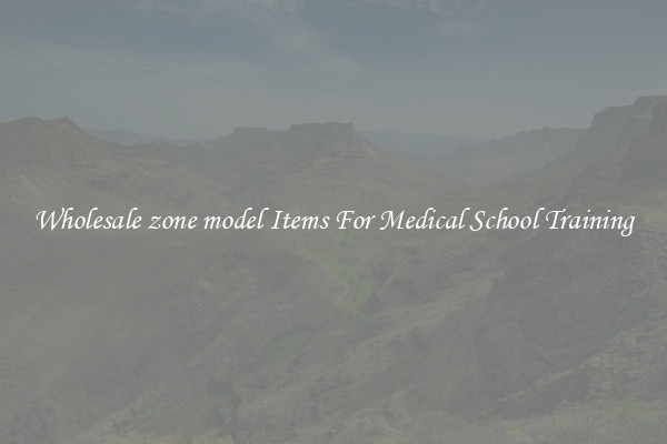 Wholesale zone model Items For Medical School Training