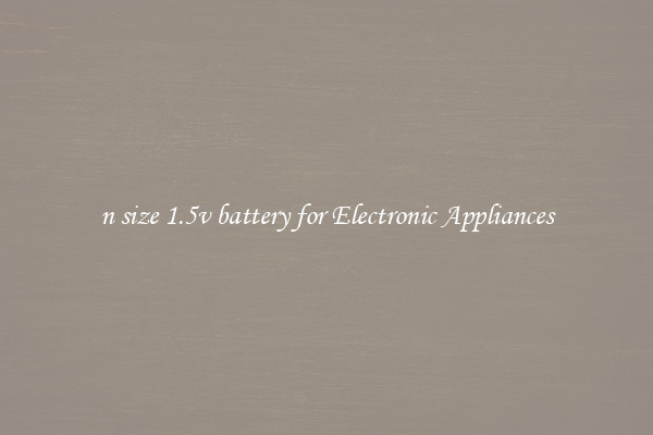 n size 1.5v battery for Electronic Appliances