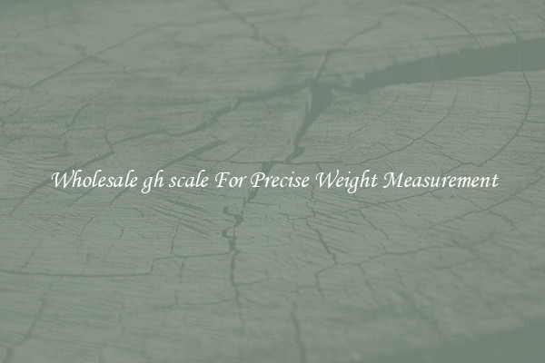 Wholesale gh scale For Precise Weight Measurement