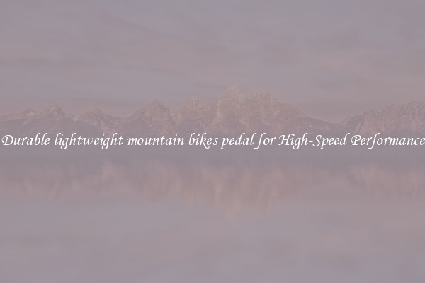 Durable lightweight mountain bikes pedal for High-Speed Performance