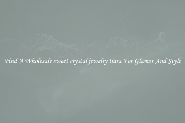 Find A Wholesale sweet crystal jewelry tiara For Glamor And Style
