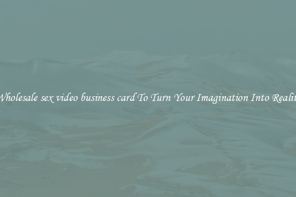 Wholesale sex video business card To Turn Your Imagination Into Reality