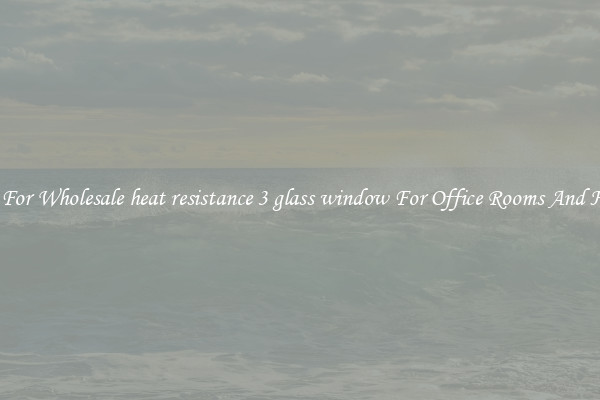 Shop For Wholesale heat resistance 3 glass window For Office Rooms And Homes