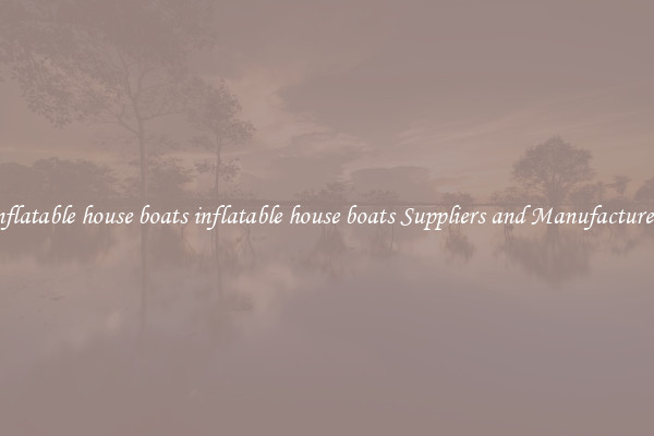 inflatable house boats inflatable house boats Suppliers and Manufacturers