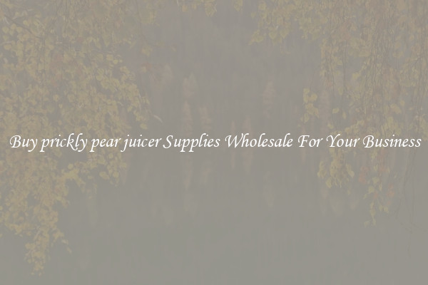 Buy prickly pear juicer Supplies Wholesale For Your Business